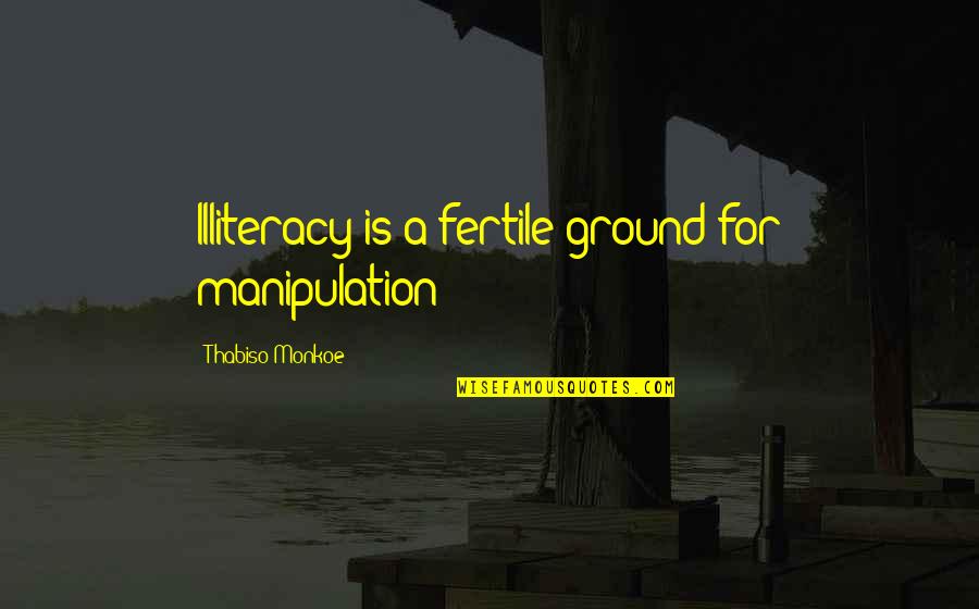 Turning Sixty Birthday Quotes By Thabiso Monkoe: Illiteracy is a fertile ground for manipulation