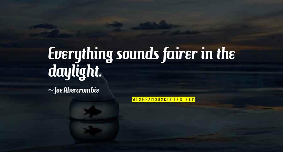 Turning The Clock Back Quotes By Joe Abercrombie: Everything sounds fairer in the daylight.