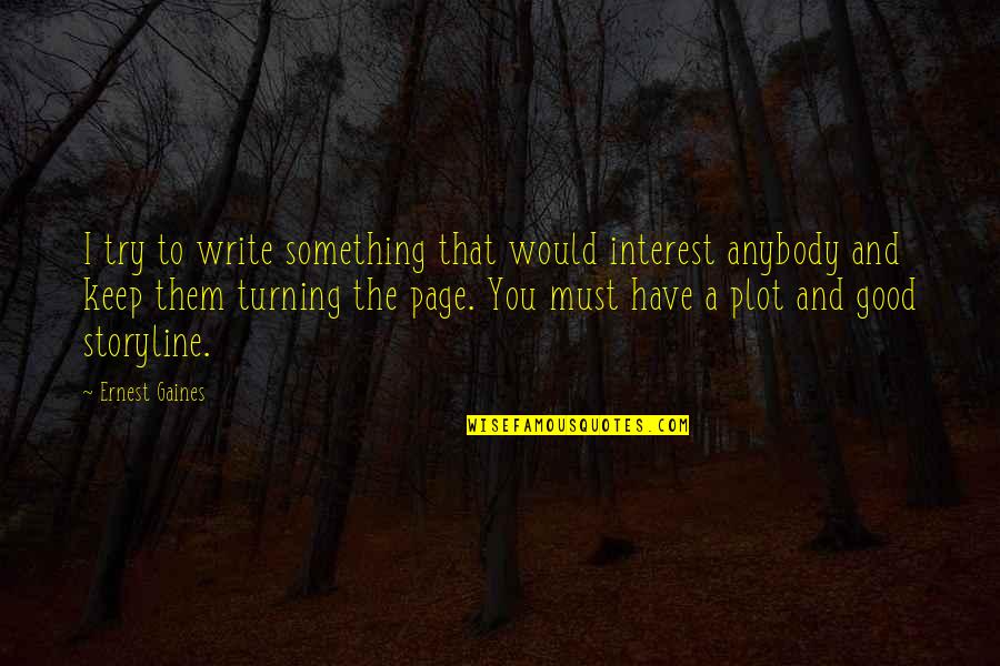 Turning The Page Quotes By Ernest Gaines: I try to write something that would interest