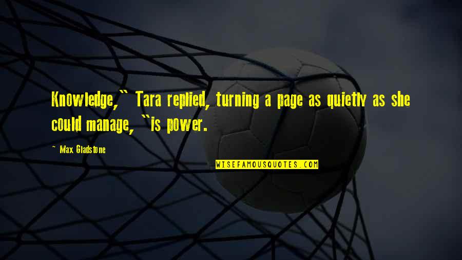 Turning The Page Quotes By Max Gladstone: Knowledge," Tara replied, turning a page as quietly