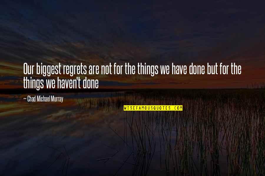 Turning Things Upside Down Quotes By Chad Michael Murray: Our biggest regrets are not for the things