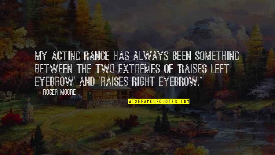 Turning Things Upside Down Quotes By Roger Moore: My acting range has always been something between
