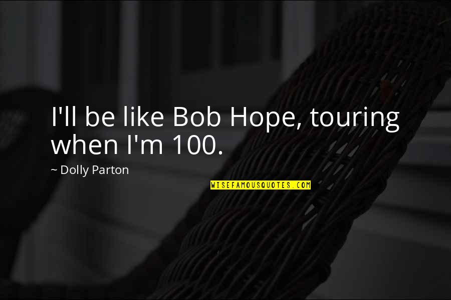 Turning To The Dark Side Quotes By Dolly Parton: I'll be like Bob Hope, touring when I'm