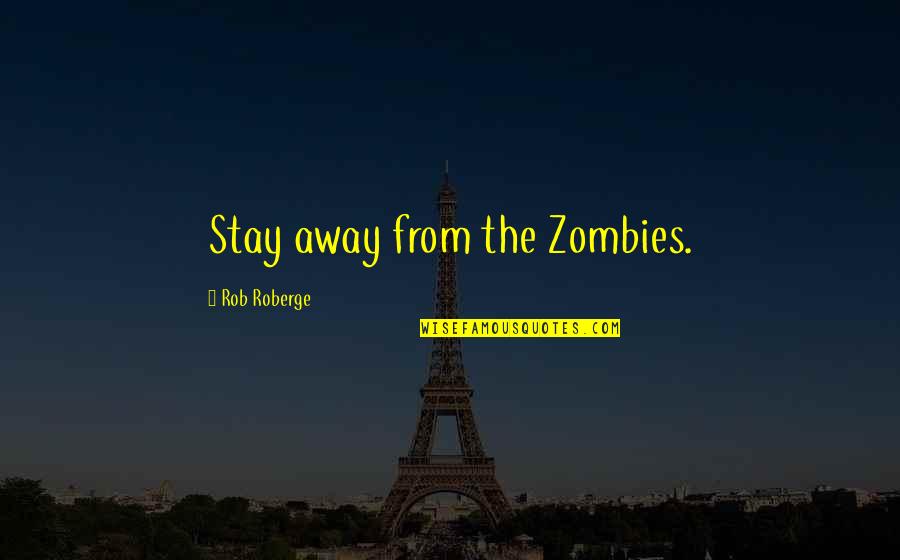 Turning Tragedy Into Triumph Quotes By Rob Roberge: Stay away from the Zombies.