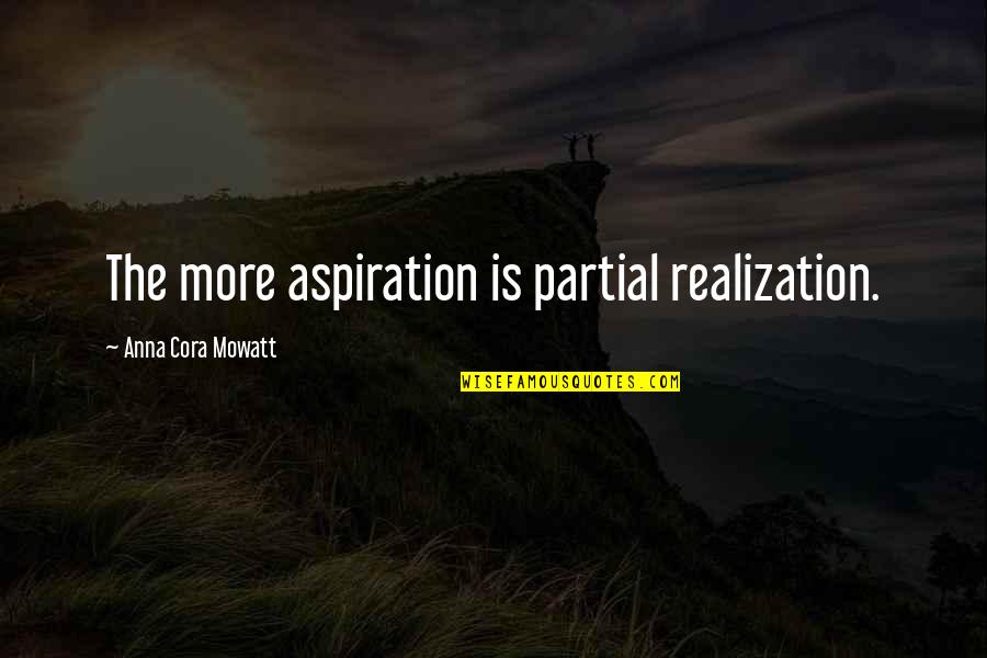 Turning Twelve Quotes By Anna Cora Mowatt: The more aspiration is partial realization.