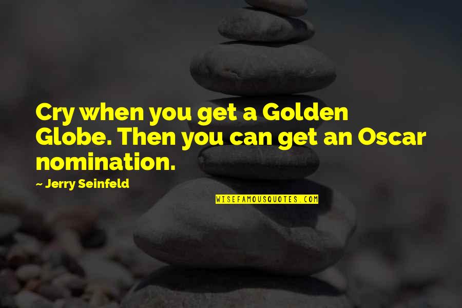 Turning Twelve Quotes By Jerry Seinfeld: Cry when you get a Golden Globe. Then