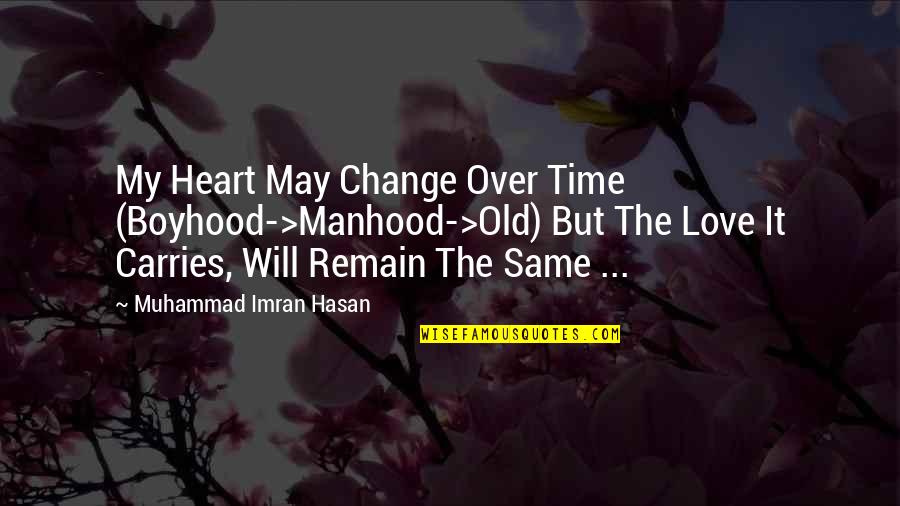 Turning Twenty Quotes By Muhammad Imran Hasan: My Heart May Change Over Time (Boyhood->Manhood->Old) But