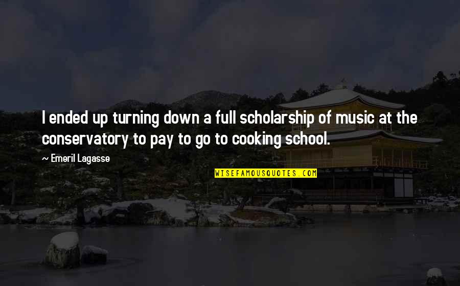 Turning Up Quotes By Emeril Lagasse: I ended up turning down a full scholarship