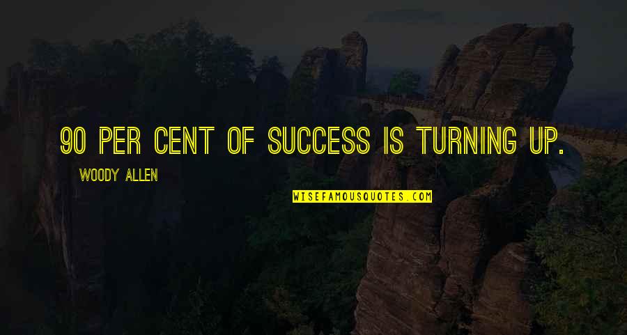 Turning Up Quotes By Woody Allen: 90 per cent of success is turning up.