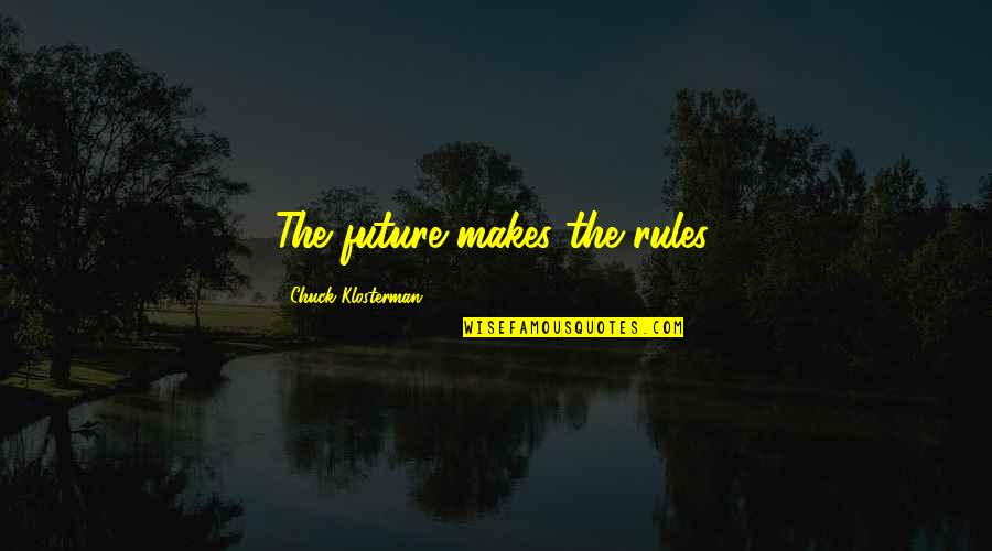 Turning Your Back On A Friend Quotes By Chuck Klosterman: The future makes the rules.