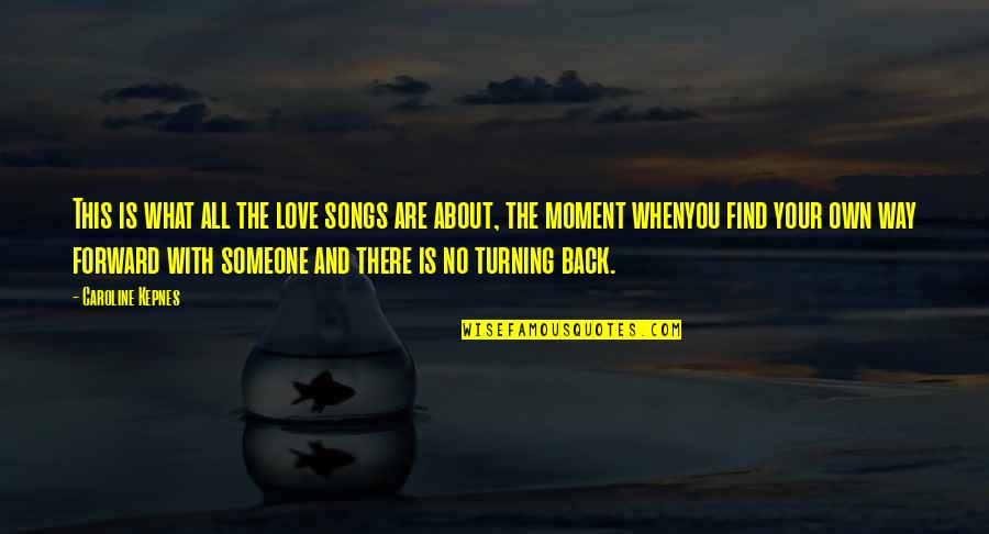 Turning Your Back On Love Quotes By Caroline Kepnes: This is what all the love songs are