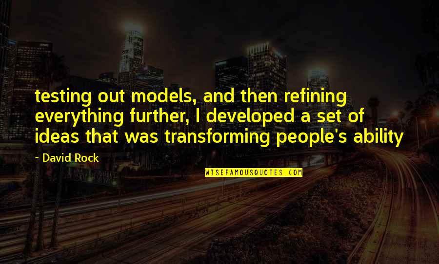 Turning Your Back On Love Quotes By David Rock: testing out models, and then refining everything further,