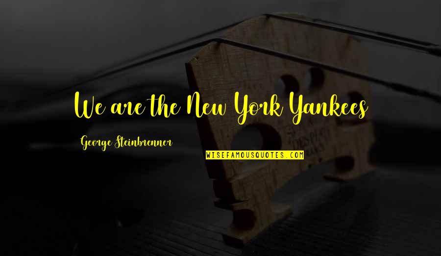Turning Your Back On Love Quotes By George Steinbrenner: We are the New York Yankees