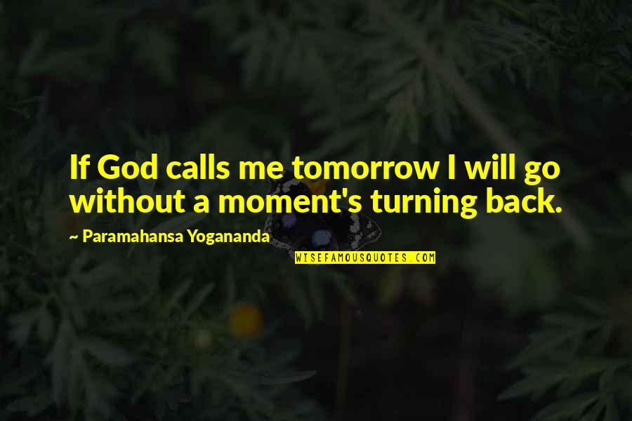Turning Your Back On Me Quotes By Paramahansa Yogananda: If God calls me tomorrow I will go