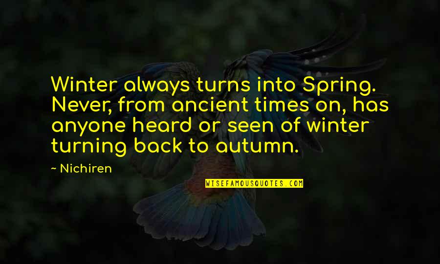 Turning Your Back Quotes By Nichiren: Winter always turns into Spring. Never, from ancient