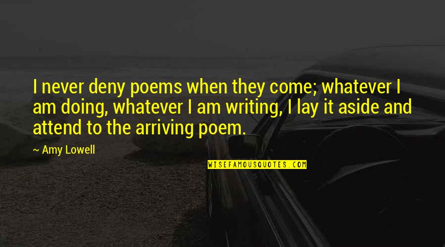 Turning Your Feelings Off Quotes By Amy Lowell: I never deny poems when they come; whatever