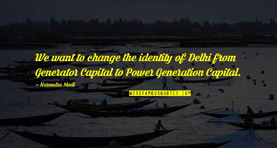 Turning Your Worries Over To God Quotes By Narendra Modi: We want to change the identity of Delhi