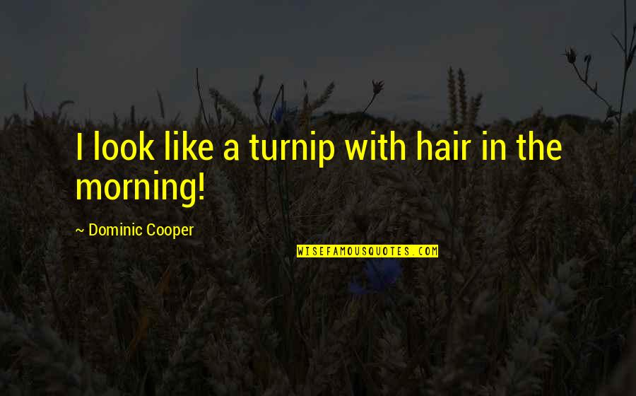Turnip Quotes By Dominic Cooper: I look like a turnip with hair in