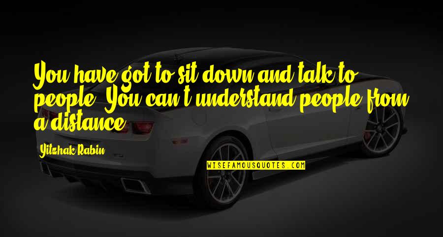 Turnipseed International Quotes By Yitzhak Rabin: You have got to sit down and talk Turnipseed International Quotes By Yitzhak Rabin: You have got to sit down and talk