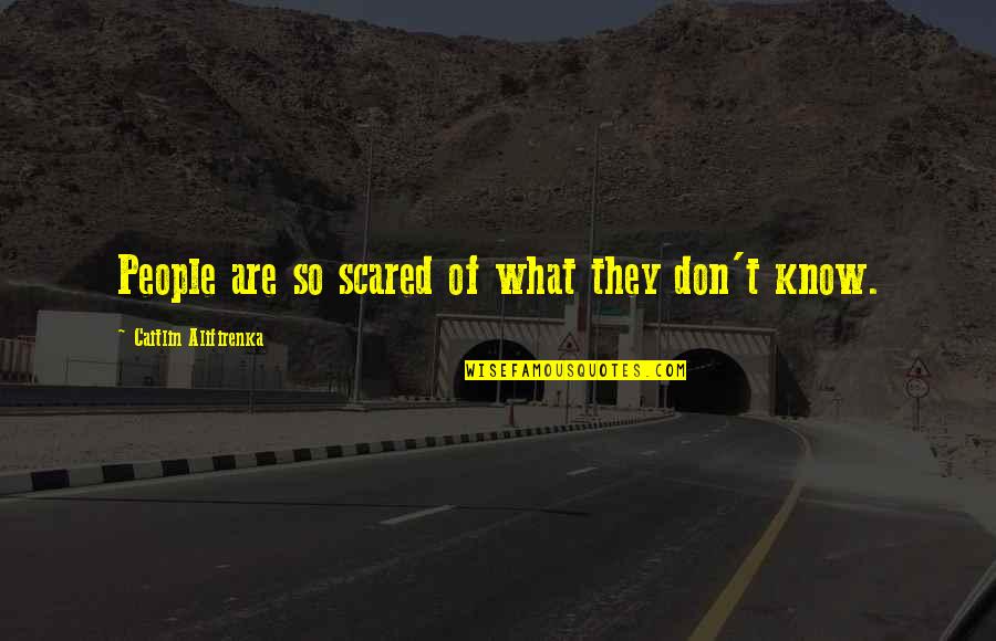 Turnipseed Quotes By Caitlin Alifirenka: People are so scared of what they don't Turnipseed Quotes By Caitlin Alifirenka: People are so scared of what they don't