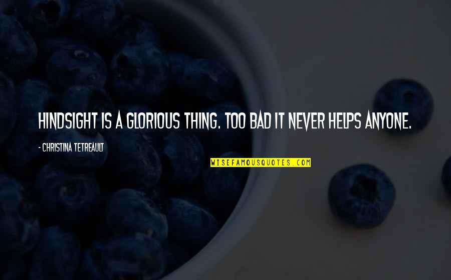 Turnipseed Quotes By Christina Tetreault: Hindsight is a glorious thing. Too bad it Turnipseed Quotes By Christina Tetreault: Hindsight is a glorious thing. Too bad it