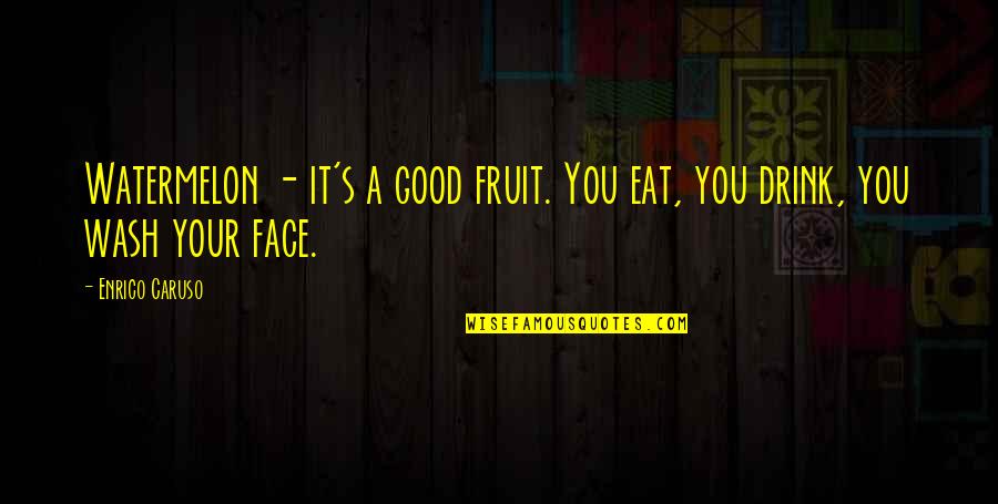Turnipseed Quotes By Enrico Caruso: Watermelon - it's a good fruit. You eat,