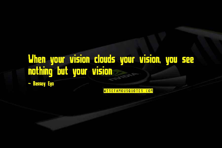 Turnitin Login Quotes By Bassey Eyo: When your vision clouds your vision, you see