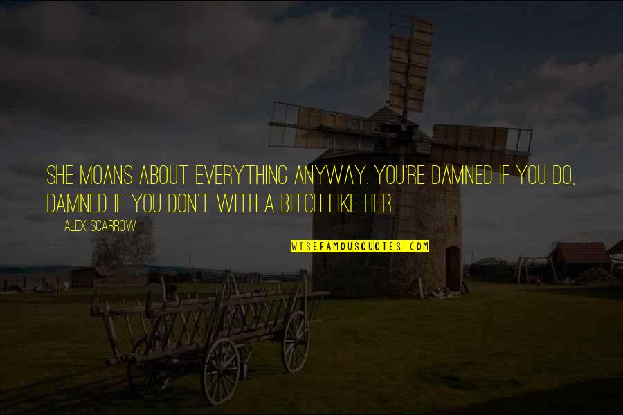 Turnitin Plagiarism Quotes By Alex Scarrow: She moans about everything anyway. You're damned if Turnitin Plagiarism Quotes By Alex Scarrow: She moans about everything anyway. You're damned if