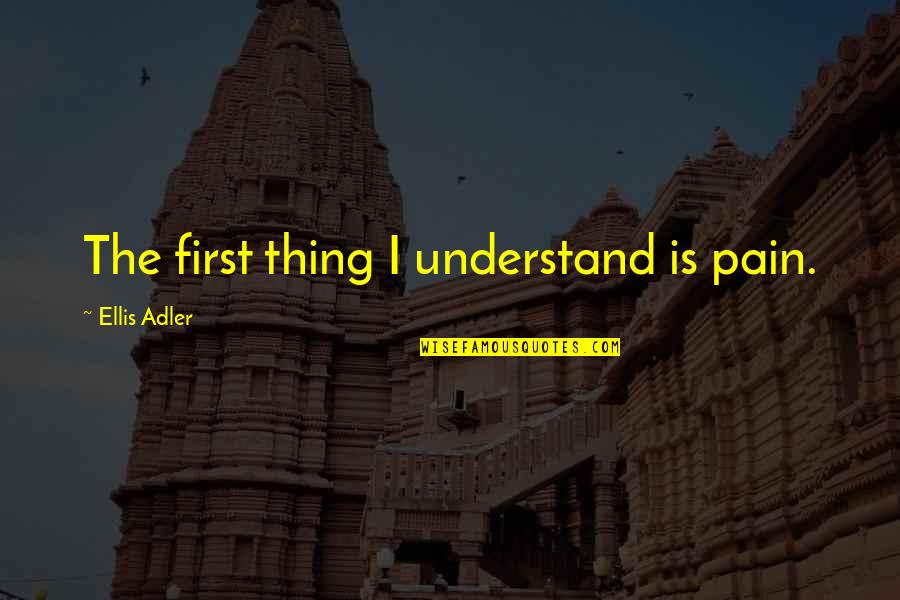 Turnitin Plagiarism Quotes By Ellis Adler: The first thing I understand is pain. Turnitin Plagiarism Quotes By Ellis Adler: The first thing I understand is pain.