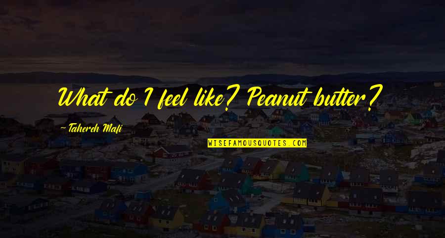 Turnley Social Studies Quotes By Tahereh Mafi: What do I feel like? Peanut butter? Turnley Social Studies Quotes By Tahereh Mafi: What do I feel like? Peanut butter?