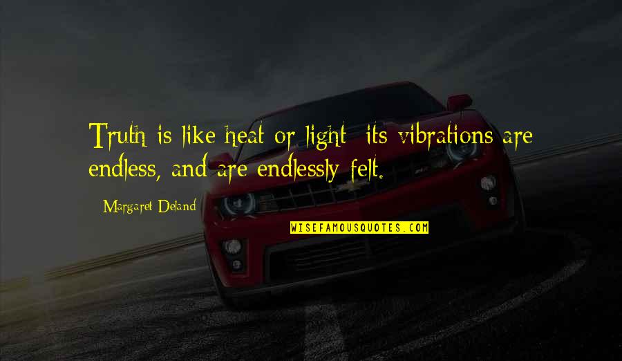 Turnmire Origin Quotes By Margaret Deland: Truth is like heat or light; its vibrations