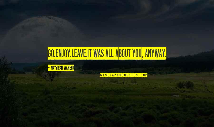 Turnner Quotes By Nayyirah Waheed: go.enjoy.leave.it was all about you, anyway.