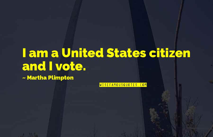 Turnos Anses Quotes By Martha Plimpton: I am a United States citizen and I Turnos Anses Quotes By Martha Plimpton: I am a United States citizen and I