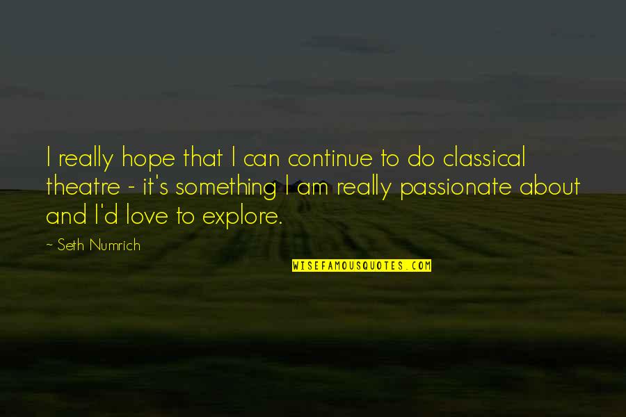 Turnos Anses Quotes By Seth Numrich: I really hope that I can continue to Turnos Anses Quotes By Seth Numrich: I really hope that I can continue to