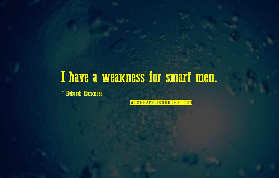 Turnospr Quotes By Deborah Harkness: I have a weakness for smart men. Turnospr Quotes By Deborah Harkness: I have a weakness for smart men.