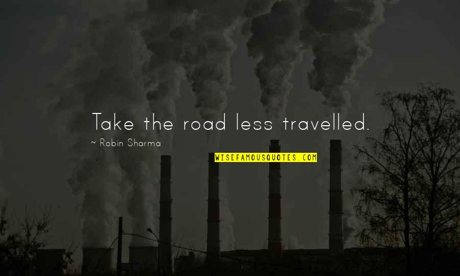 Turnospr Quotes By Robin Sharma: Take the road less travelled. Turnospr Quotes By Robin Sharma: Take the road less travelled.