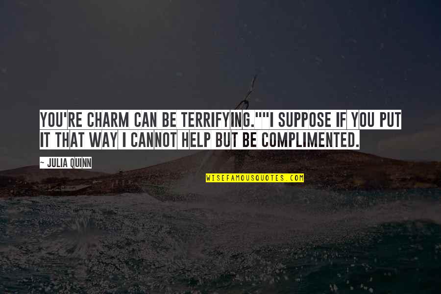 Turnouts Cars Quotes By Julia Quinn: You're charm can be terrifying.""I suppose if you