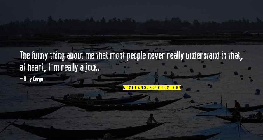 Turnouts Inc Quotes By Billy Corgan: The funny thing about me that most people Turnouts Inc Quotes By Billy Corgan: The funny thing about me that most people