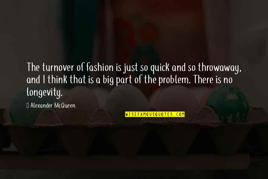 Turnover Best Quotes By Alexander McQueen: The turnover of fashion is just so quick