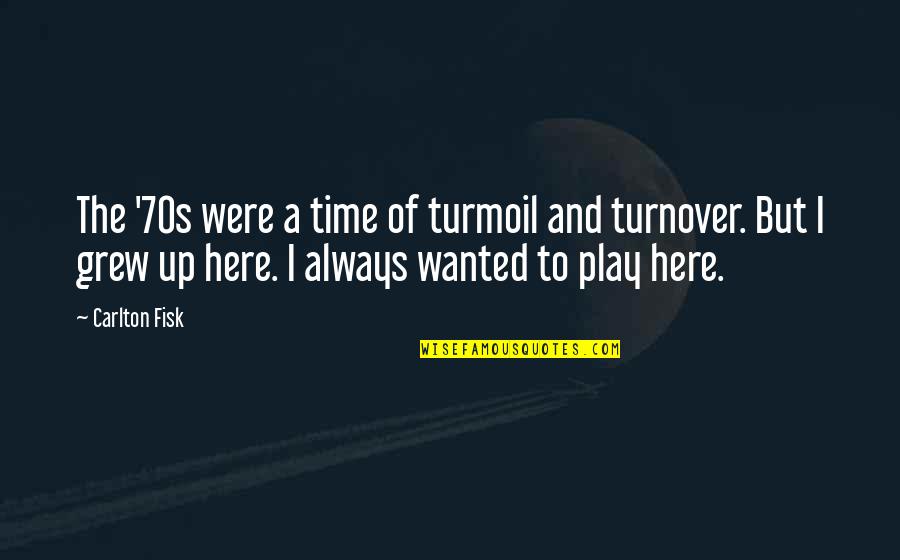 Turnover Best Quotes By Carlton Fisk: The '70s were a time of turmoil and