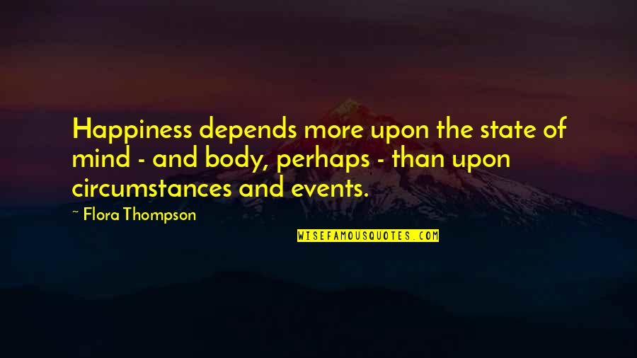 Turnover Best Quotes By Flora Thompson: Happiness depends more upon the state of mind