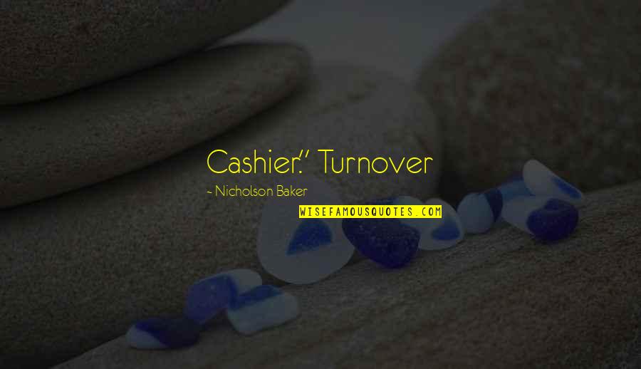 Turnover Best Quotes By Nicholson Baker: Cashier." Turnover