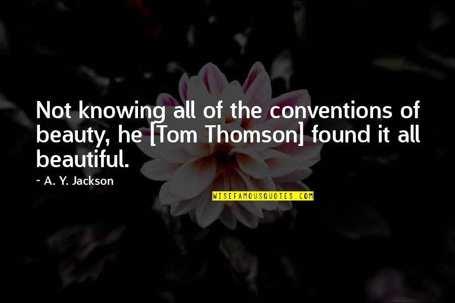 Turnpikes In The 1800s Quotes By A. Y. Jackson: Not knowing all of the conventions of beauty, Turnpikes In The 1800s Quotes By A. Y. Jackson: Not knowing all of the conventions of beauty,