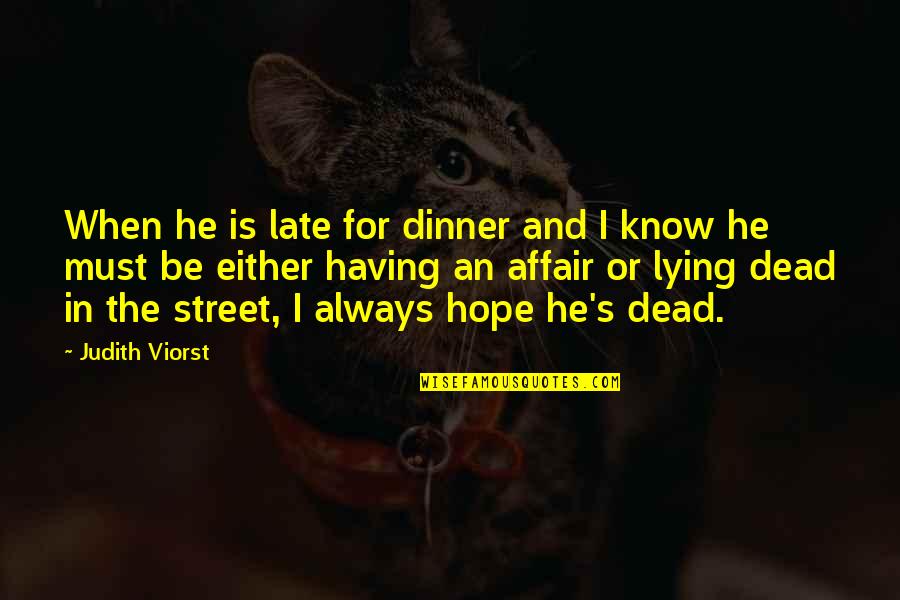 Turnpikes In The 1800s Quotes By Judith Viorst: When he is late for dinner and I Turnpikes In The 1800s Quotes By Judith Viorst: When he is late for dinner and I