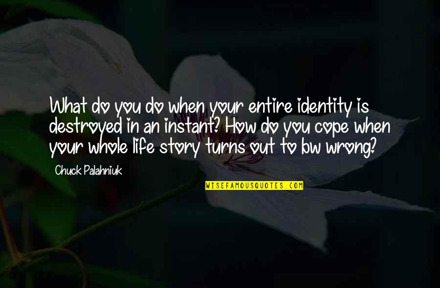 Turns In Life Quotes By Chuck Palahniuk: What do you do when your entire identity