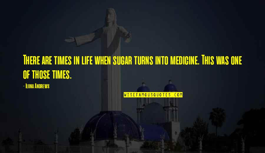 Turns In Life Quotes By Ilona Andrews: There are times in life when sugar turns