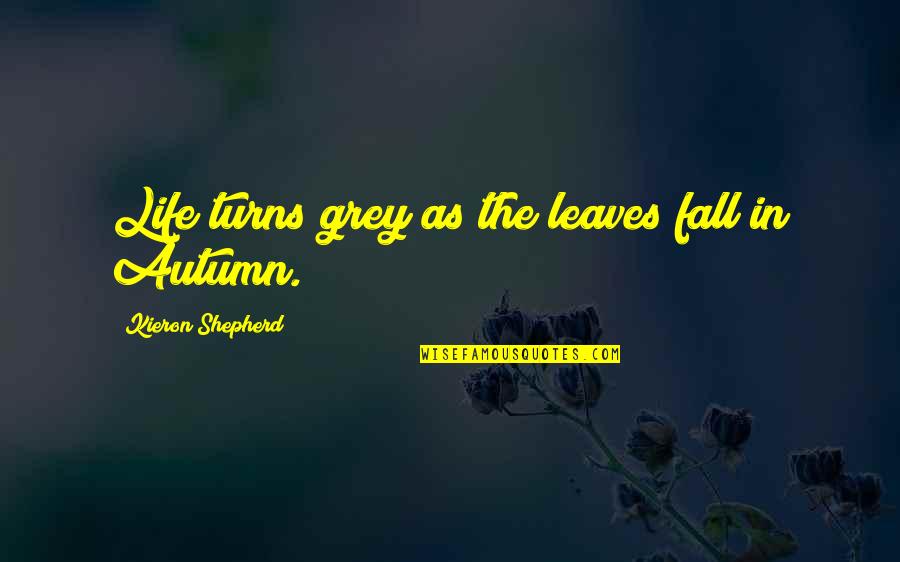 Turns In Life Quotes By Kieron Shepherd: Life turns grey as the leaves fall in