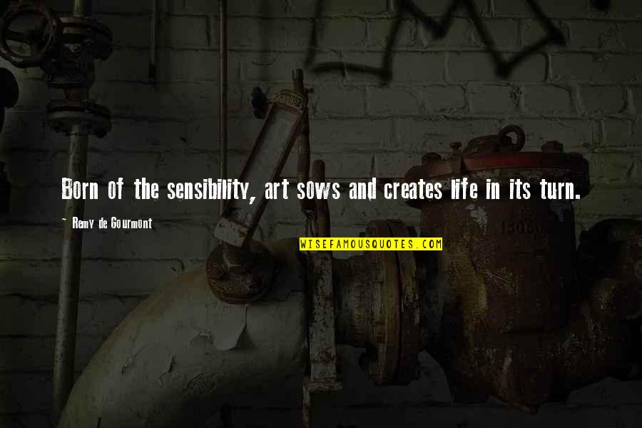 Turns In Life Quotes By Remy De Gourmont: Born of the sensibility, art sows and creates