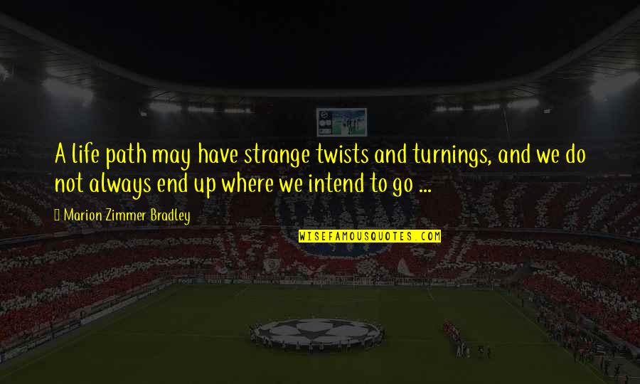 Turns In Your Life Quotes By Marion Zimmer Bradley: A life path may have strange twists and Turns In Your Life Quotes By Marion Zimmer Bradley: A life path may have strange twists and