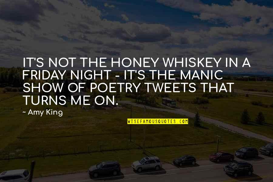 Turns Me On Quotes By Amy King: IT'S NOT THE HONEY WHISKEY IN A FRIDAY Turns Me On Quotes By Amy King: IT'S NOT THE HONEY WHISKEY IN A FRIDAY